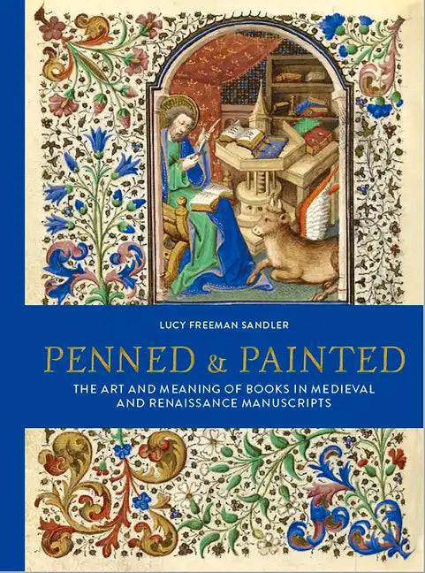 Penned & Painted: The Art & Meaning of Books in Medieval & Renaissance Manuscripts - Hardcover