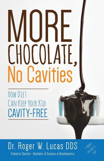 More Chocolate, No Cavities: How Diet Can Keep Your Kid Cavity-Free - Paperback