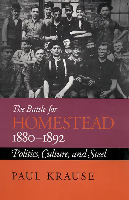 The Battle For Homestead, 1880-1892: Politics, Culture, and Steel - Paperback
