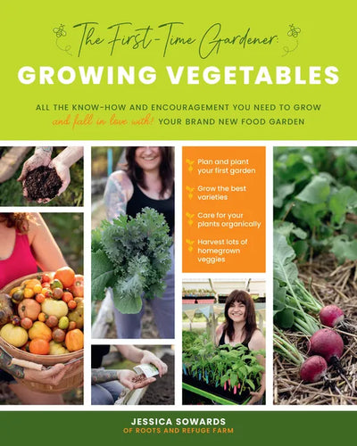 The First-Time Gardener: Growing Vegetables: All the Know-How and Encouragement You Need to Grow - And Fall in Love With! - Your Brand New Food Garden - Paperback