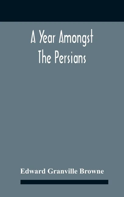 A Year Amongst The Persians; Impressions As To The Life, Character, And Thought Of The People Of Persia, Received During Twelve Month'S Residence In T - Hardcover