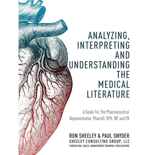 Analyzing, Interpreting and Understanding The Medical Literature: A Guide For The Pharmaceutical Representative, PharmD, NP and PA - Paperback
