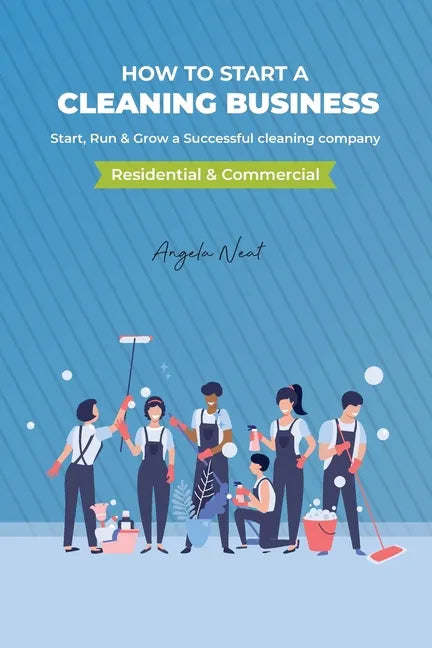 How to start a cleaning business - Start, Run & Grow a Successful cleaning company (Residential & commercial) - Paperback