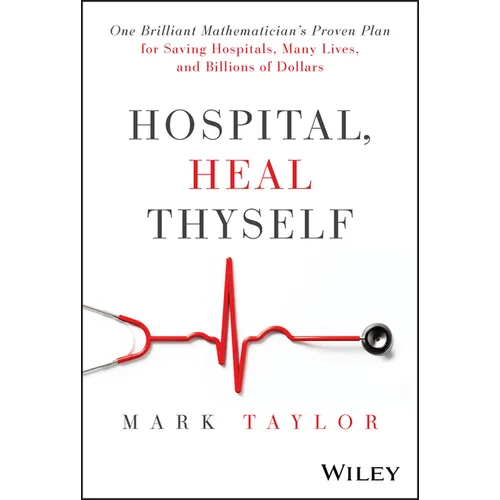 Hospital, Heal Thyself: One Brilliant Mathematician's Proven Plan for Saving Hospitals, Many Lives, and Billions of Dollars - Hardcover