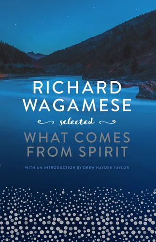 Richard Wagamese Selected: What Comes from Spirit - Hardcover