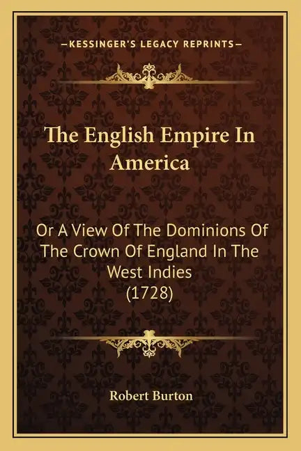The English Empire In America: Or A View Of The Dominions Of The Crown Of England In The West Indies (1728) - Paperback