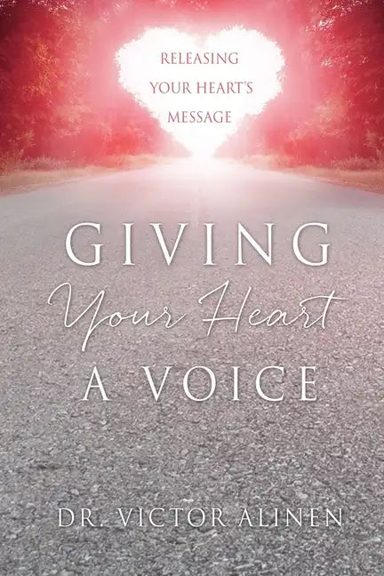 Giving Your Heart a Voice: Releasing Your Heart's Message - Paperback