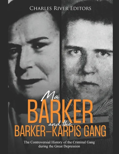 Ma Barker and the Barker-Karpis Gang: The Controversial History of the Criminal Gang during the Great Depression - Paperback