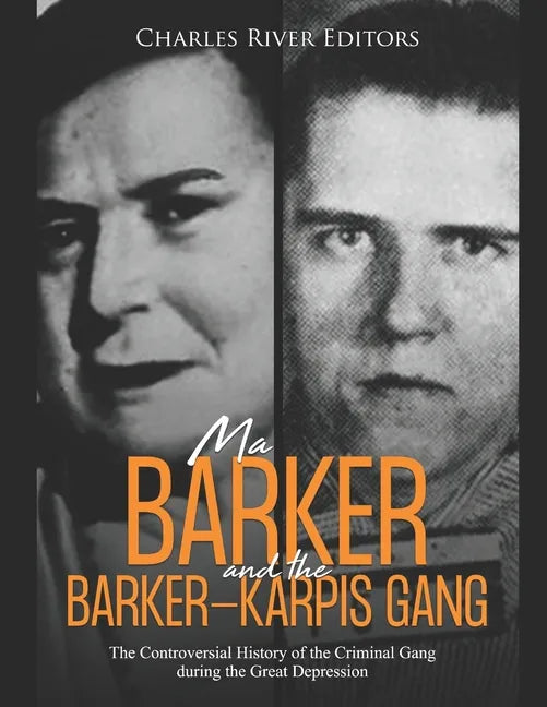 Ma Barker and the Barker-Karpis Gang: The Controversial History of the Criminal Gang during the Great Depression - Paperback