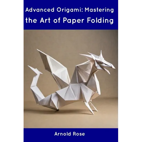 Advanced Origami: Mastering the Art of Paper Folding - Paperback