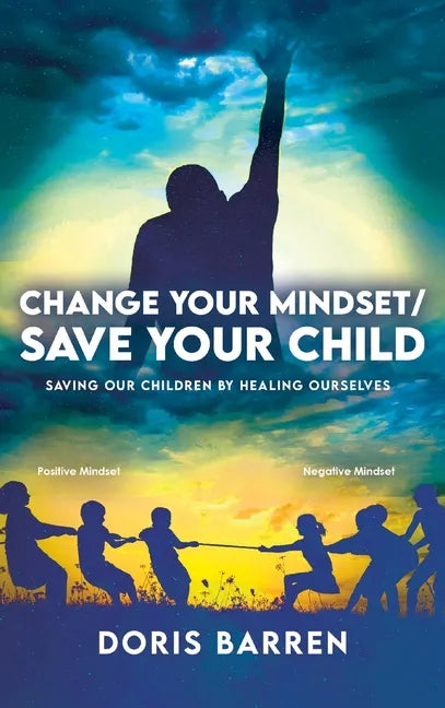 Change Your Mindset / Save Your Child: Saving Our Children By Healing Ourselves - Hardcover