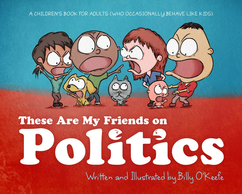 These Are My Friends on Politics: A Children's Book for Adults Who Occasionally Behave Like Kids - Hardcover
