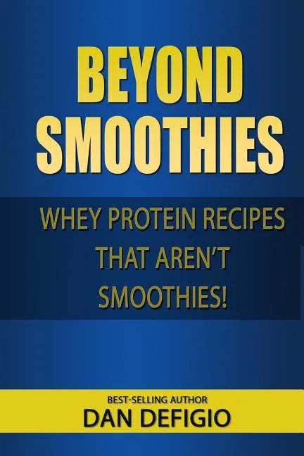 Beyond Smoothies: Whey protein recipes that aren't smoothies - Paperback