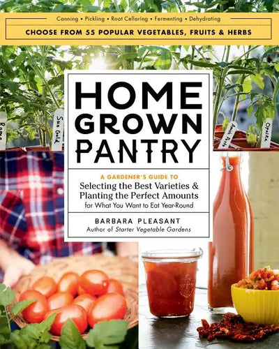 Homegrown Pantry: A Gardener's Guide to Selecting the Best Varieties & Planting the Perfect Amounts for What You Want to Eat Year-Round - Paperback
