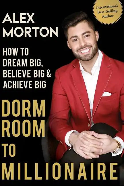 Dorm Room to Millionaire: How to Dream Big, Believe Big & Achieve Big - Paperback