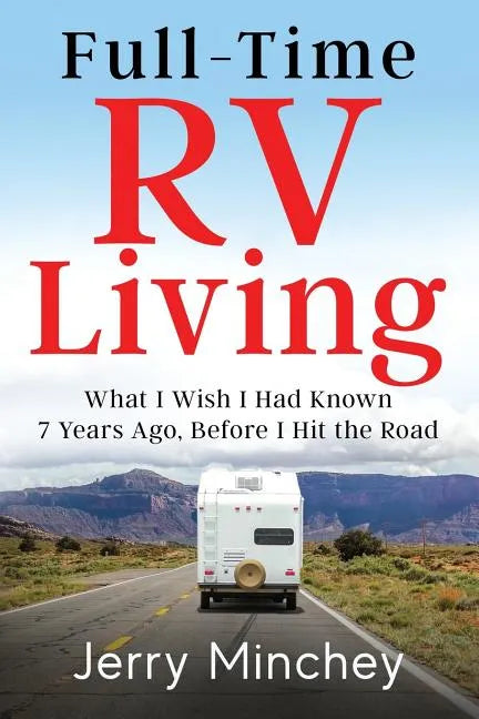 Full-time RV Living: What I Wish I Had Known 7 Years Ago, Before I Hit the Road - Paperback