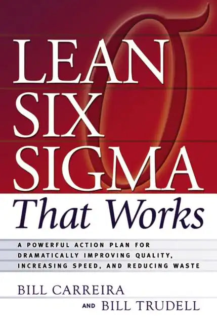 Lean Six SIGMA That Works: A Powerful Action Plan for Dramatically Improving Quality, Increasing Speed, and Reducing Waste - Paperback