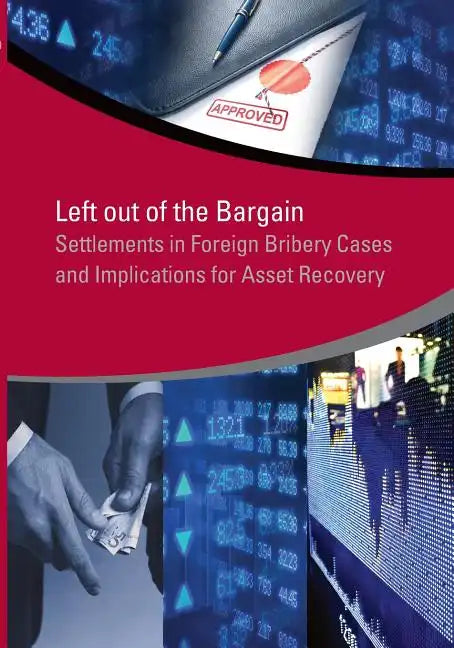 Left Out of the Bargain: Settlements in Foreign Bribery Cases and Implications for Asset Recovery - Paperback