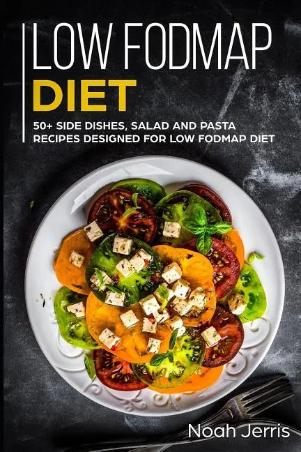 Low-Fodmap Diet: 50+ Side Dishes, Salad and Pasta Recipes Designed for Low-Fodmap Diet - Paperback