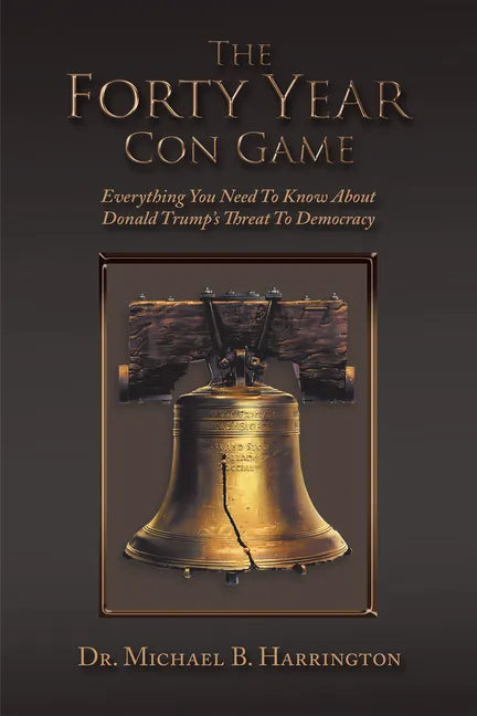 The Forty Year Con Game: Everything You Need to Know About Donald Trump's Threat to Democracy - Paperback