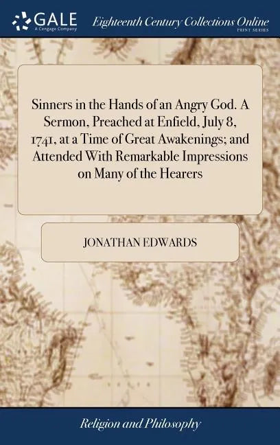Sinners in the Hands of an Angry God. A Sermon, Preached at Enfield, July 8, 1741, at a Time of Great Awakenings; and Attended With Remarkable Impress - Hardcover