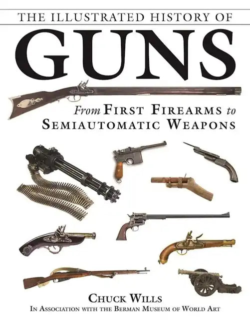 The Illustrated History of Guns: From First Firearms to Semiautomatic Weapons - Paperback