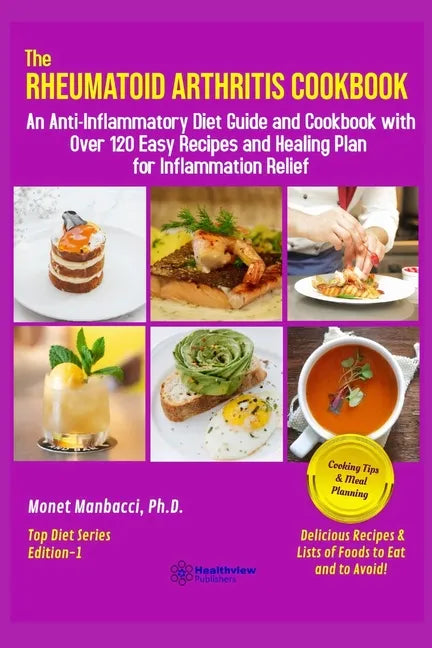 The Rheumatoid Arthritis Cookbook: An Anti-Inflammatory Diet Guide and Cookbook with Over 120 Easy Recipes and Healing Plan for Inflammation Relief - Paperback