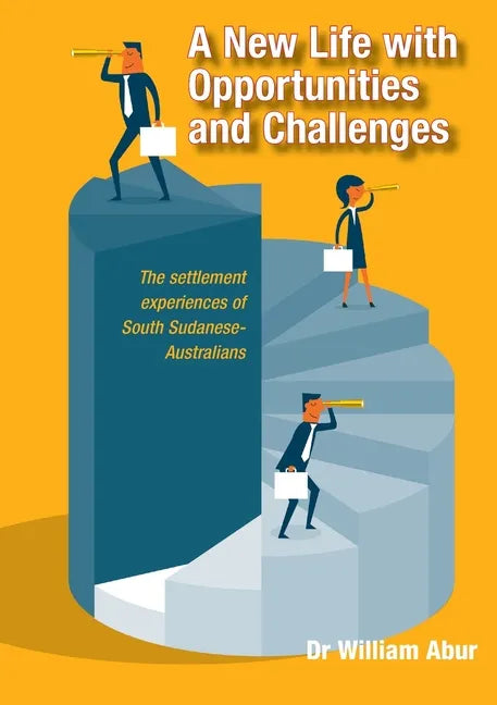 A New Life with Opportunities and Challenges: The settlement experiences of South Sudanese-Australians - Paperback