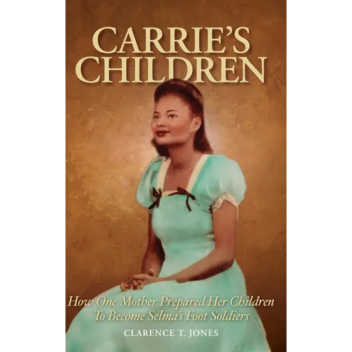 Carrie's Children: How One Mother Prepared Her Children to Become Selma's Foot Soldiers - Hardcover