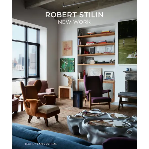 Robert Stilin: New Work--The Latest Projects by the Renowned Interior Designer Exude a Casual, Comfortable Elegance - Hardcover