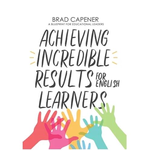 Achieving Incredible Results for English Learners: A Blueprint for Educational Leaders - Paperback