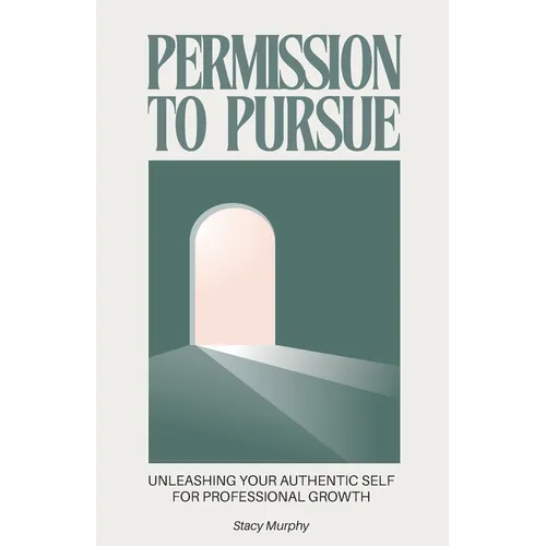 Permission to Pursue: Unleashing Your Authentic Self for Professional Growth - Paperback