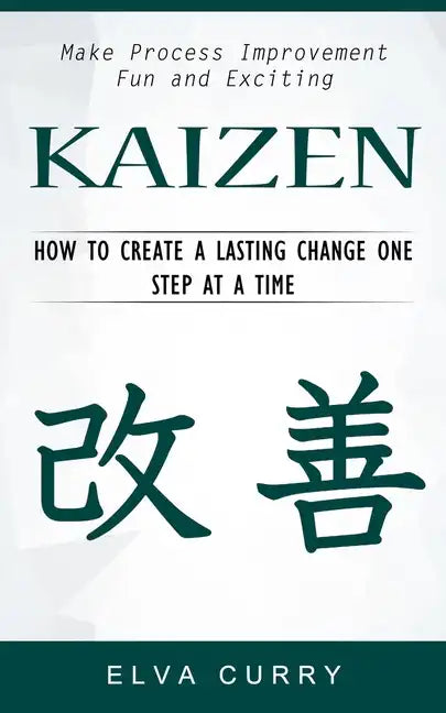 Kaizen: Make Process Improvement Fun and Exciting (How to Create a Lasting Change One Step at a Time) - Paperback