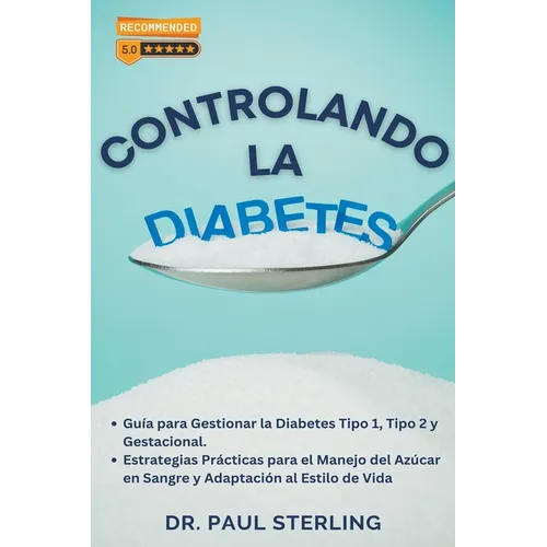 Controlando la Diabetes: Guía para Gestionar la Diabetes Tipo 1, Tipo 2 y Gestacional. Estrategias Prácticas para el Manejo del Azúcar en Sangr - Paperback