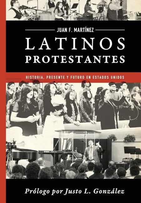Latinos Protestantes: Historia Presente y Futuro en los Estados Unidos - Paperback