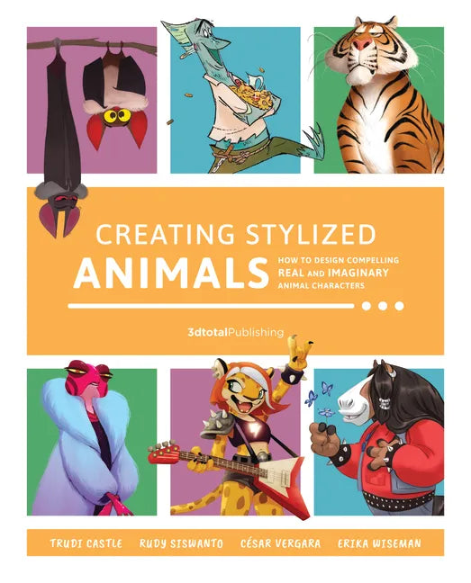 Creating Stylized Animals: How to Design Compelling Real and Imaginary Animal Characters - Paperback