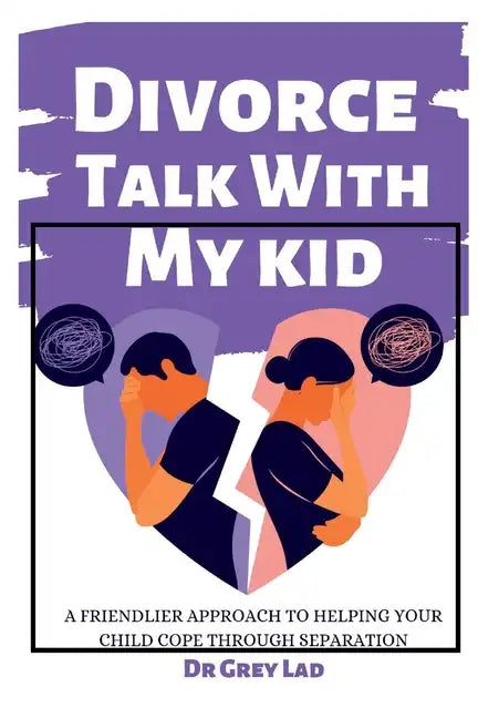 Divorce Talk with My Kid: A Friendlier Approach To Helping Your Child Cope through Separation - Paperback