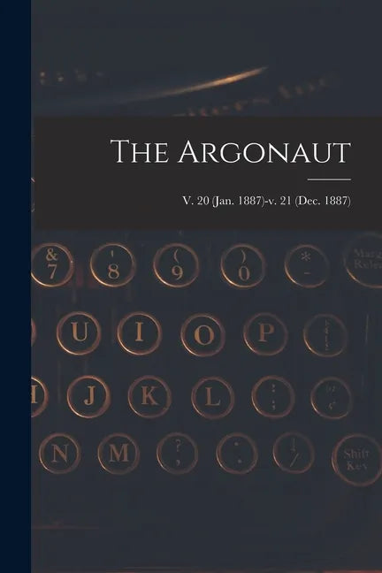 The Argonaut; v. 20 (Jan. 1887)-v. 21 (Dec. 1887) - Paperback