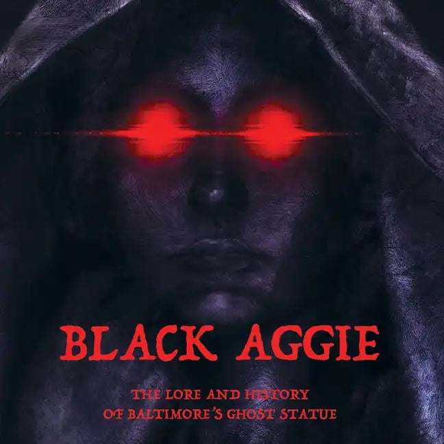 Black Aggie: The History and Lore of Baltimore's Ghost Statue - Paperback