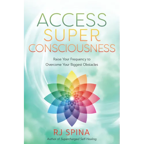 Access Super Consciousness: Raise Your Frequency to Overcome Your Biggest Obstacles - Paperback