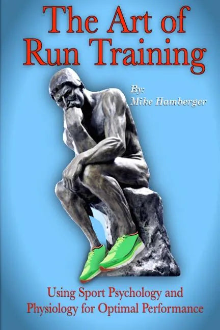 The Art of Run Training: Using Sport Psychology & Physiology for Optimal Performance - Paperback