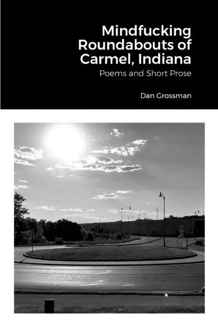 Mindfucking Roundabouts of Carmel, Indiana: Poems and Short Prose - Paperback
