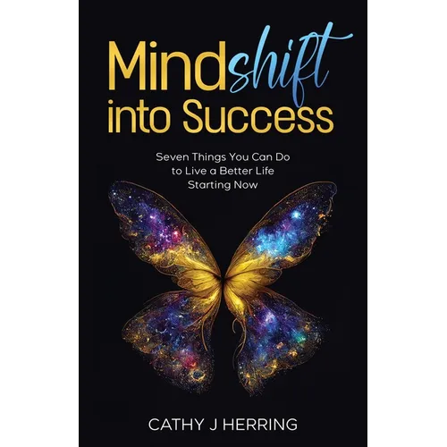 MindSHIFT into Success: Seven Things You Can Do to Live a Better Life Starting Now - Paperback