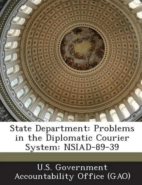 State Department: Problems in the Diplomatic Courier System: Nsiad-89-39 - Paperback
