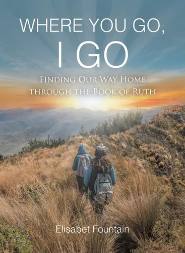 Where You Go, I Go: Finding Our Way Home Through the Book of Ruth - Paperback