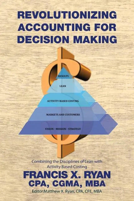 Revolutionizing Accounting for Decision Making: Combining the Disciplines of Lean with Activity Based Costing - Paperback
