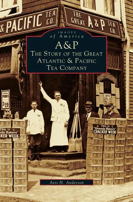 A&p: The Story of the Great Atlantic & Pacific Tea Company - Hardcover