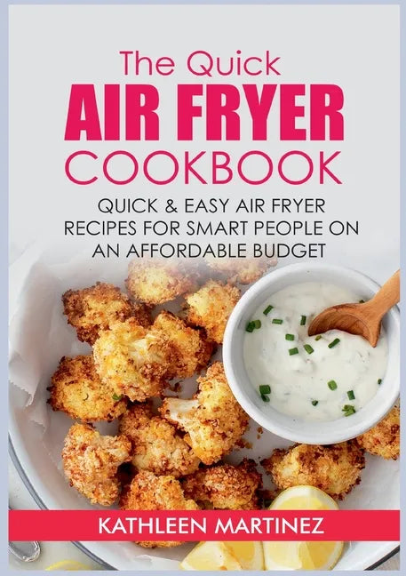 The Quick Air Fryer Cookbook: Quick & Easy Air Fryer Recipes for Smart People on an affordable Budget - Paperback