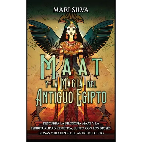 Maat y la Magia del Antiguo Egipto: Descubra la filosofía Maat y la espiritualidad kemética, junto con los dioses, diosas y hechizos del Antiguo Egipt - Hardcover