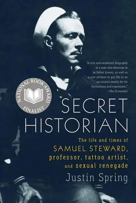 Secret Historian: The Life and Times of Samuel Steward, Professor, Tattoo Artist, and Sexual Renegade - Paperback